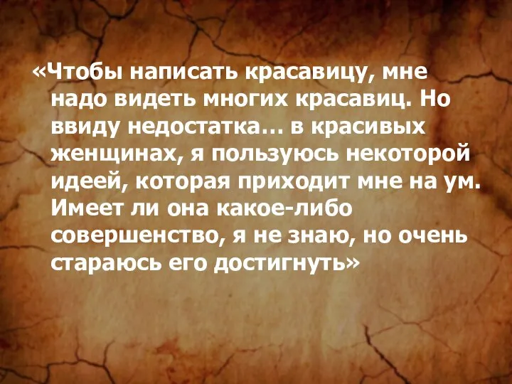 «Чтобы написать красавицу, мне надо видеть многих красавиц. Но ввиду недостатка…