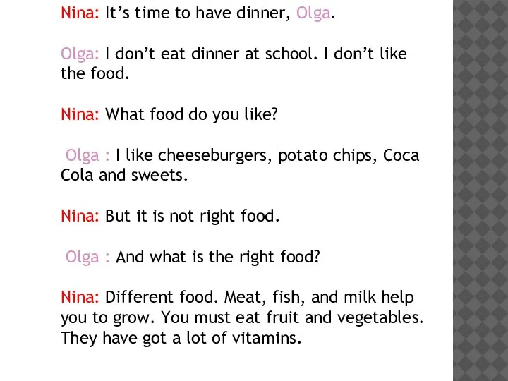 Nina: It’s time to have dinner, Olga. Olga: I don’t eat