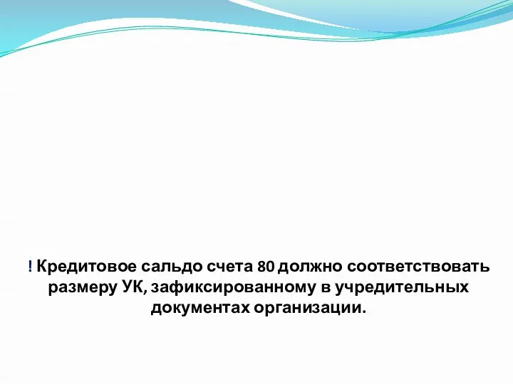 ! Кредитовое сальдо счета 80 должно соответствовать размеру УК, зафиксированному в учредительных документах организации.