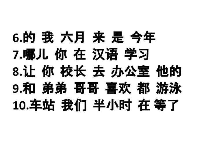 6.的 我 六月 来 是 今年 7.哪儿 你 在 汉语 学习