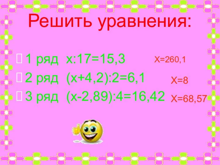 Решить уравнения: 1 ряд х:17=15,3 2 ряд (х+4,2):2=6,1 3 ряд (х-2,89):4=16,42 Х=260,1 Х=8 Х=68,57