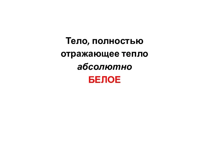 Тело, полностью отражающее тепло абсолютно БЕЛОЕ