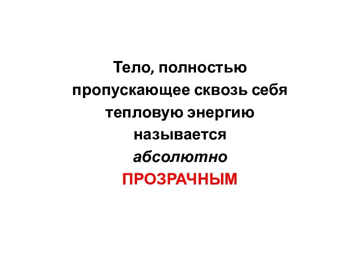 Тело, полностью пропускающее сквозь себя тепловую энергию называется абсолютно ПРОЗРАЧНЫМ