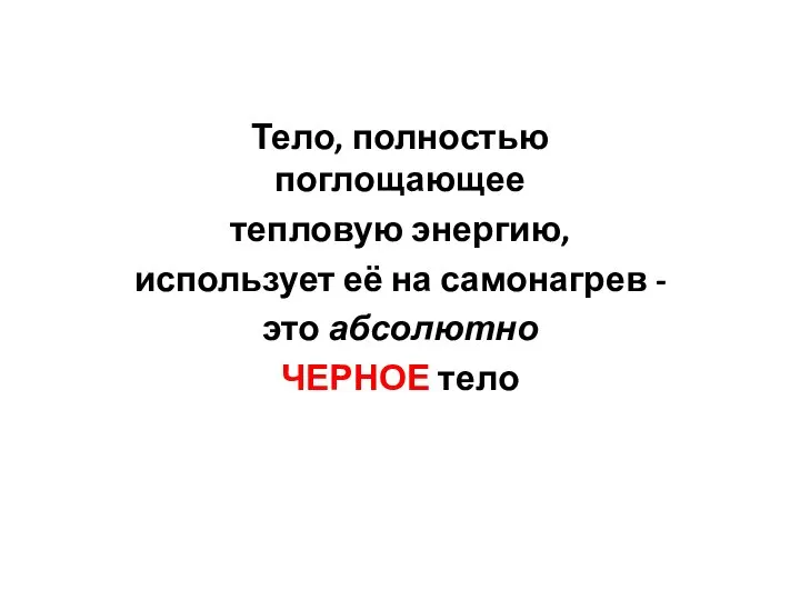 Тело, полностью поглощающее тепловую энергию, использует её на самонагрев - это абсолютно ЧЕРНОЕ тело