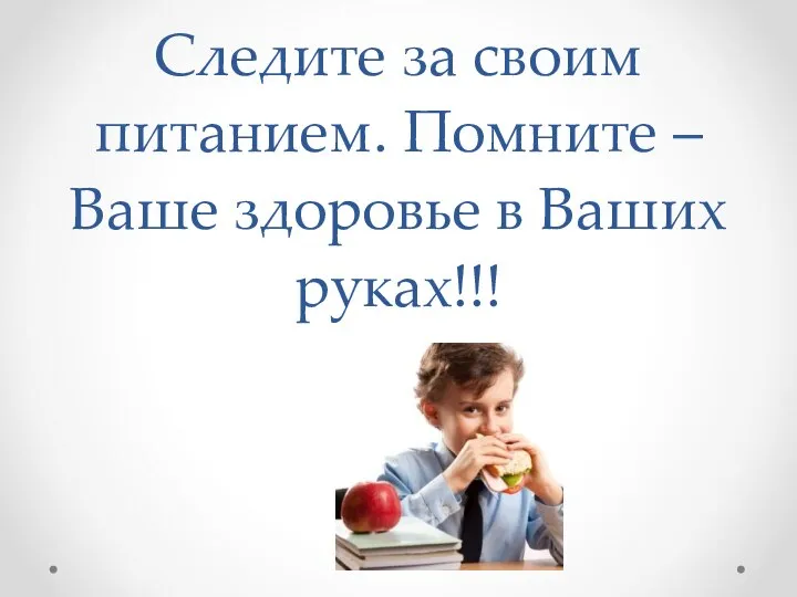 Следите за своим питанием. Помните – Ваше здоровье в Ваших руках!!!