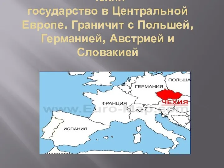 Чехия государство в Центральной Европе. Граничит с Польшей, Германией, Австрией и Словакией