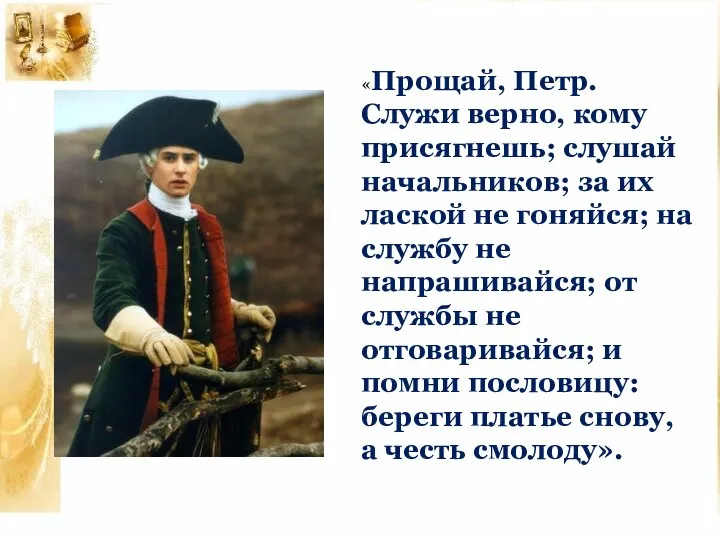 «Прощай, Петр. Служи верно, кому присягнешь; слушай начальников; за их лаской