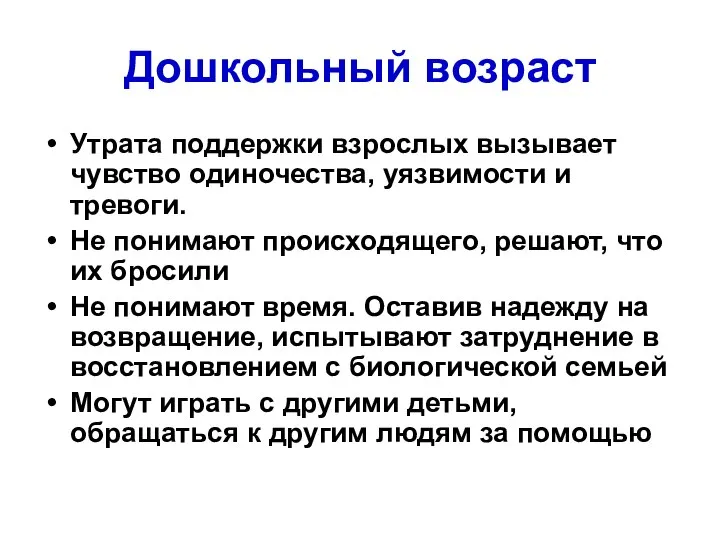 Дошкольный возраст Утрата поддержки взрослых вызывает чувство одиночества, уязвимости и тревоги.