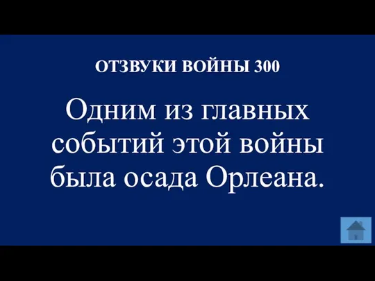 ОТЗВУКИ ВОЙНЫ 300 Одним из главных событий этой войны была осада Орлеана.