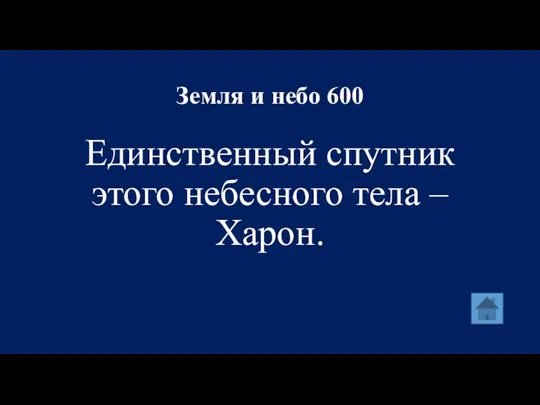 Земля и небо 600 Единственный спутник этого небесного тела – Харон.