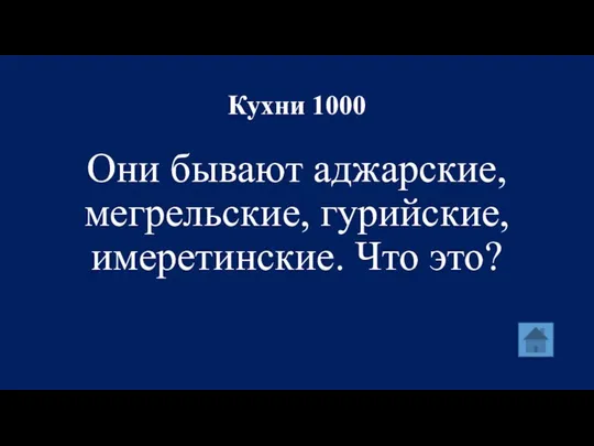 Кухни 1000 Они бывают аджарские, мегрельские, гурийские, имеретинские. Что это?