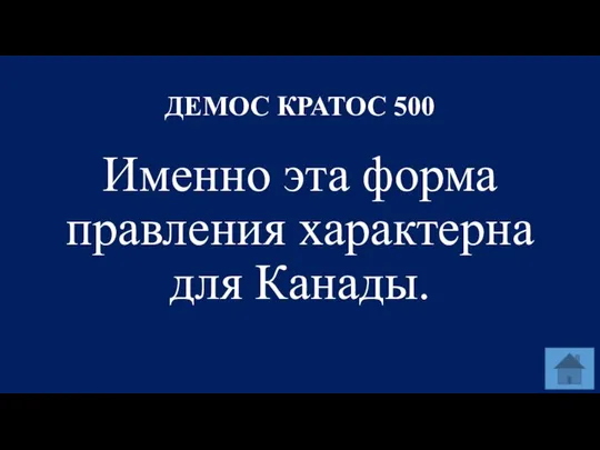 ДЕМОС КРАТОС 500 Именно эта форма правления характерна для Канады.