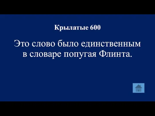 Крылатые 600 Это слово было единственным в словаре попугая Флинта.