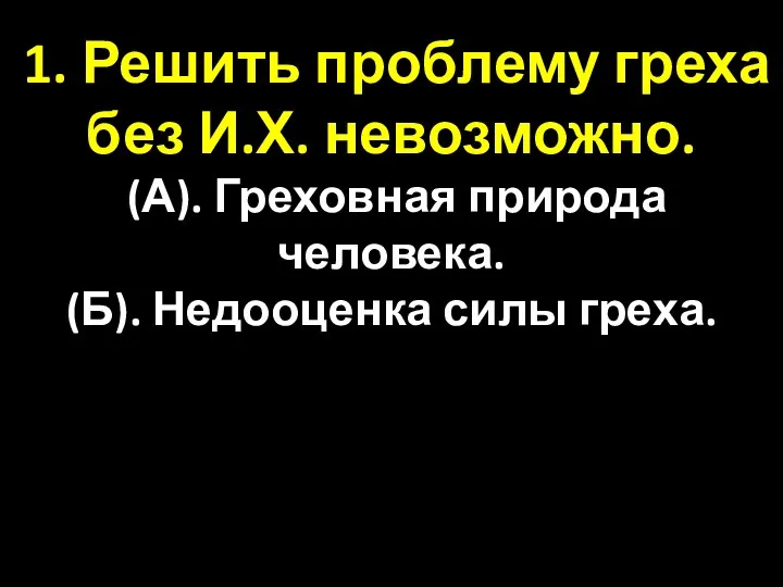 1. Решить проблему греха без И.Х. невозможно. (А). Греховная природа человека. (Б). Недооценка силы греха.