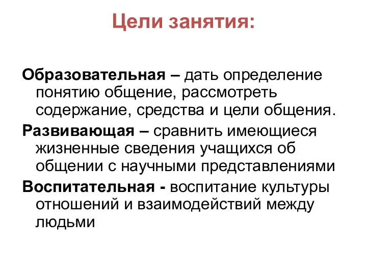 Цели занятия: Образовательная – дать определение понятию общение, рассмотреть содержание, средства