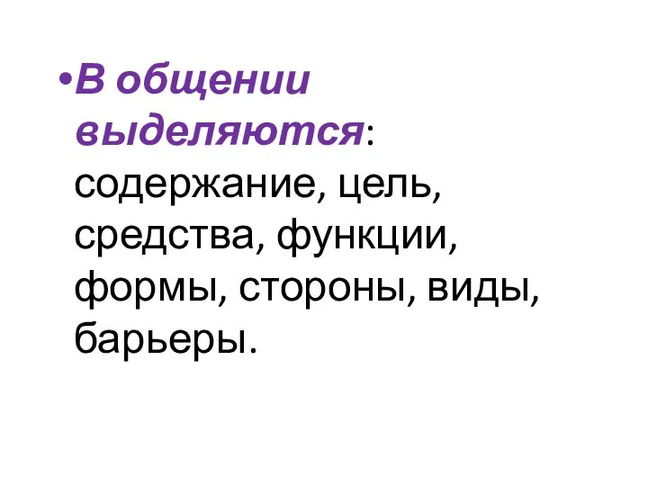 В общении выделяются: содержание, цель, средства, функции, формы, стороны, виды, барьеры.