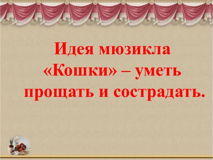 Идея мюзикла «Кошки» – уметь прощать и сострадать.