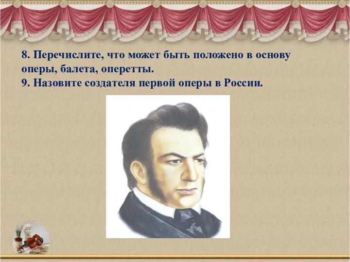 8. Перечислите, что может быть положено в основу оперы, балета, оперетты.