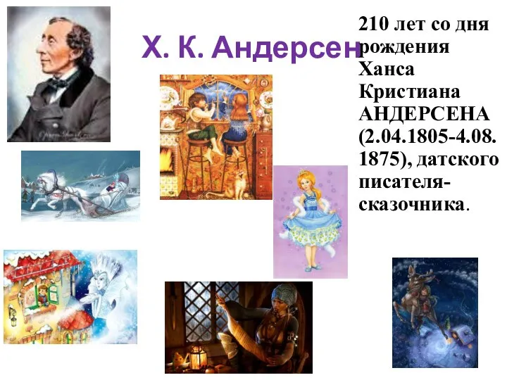 Х. К. Андерсен 210 лет со дня рождения Ханса Кристиана АНДЕРСЕНА (2.04.1805-4.08.1875), датского писателя-сказочника.