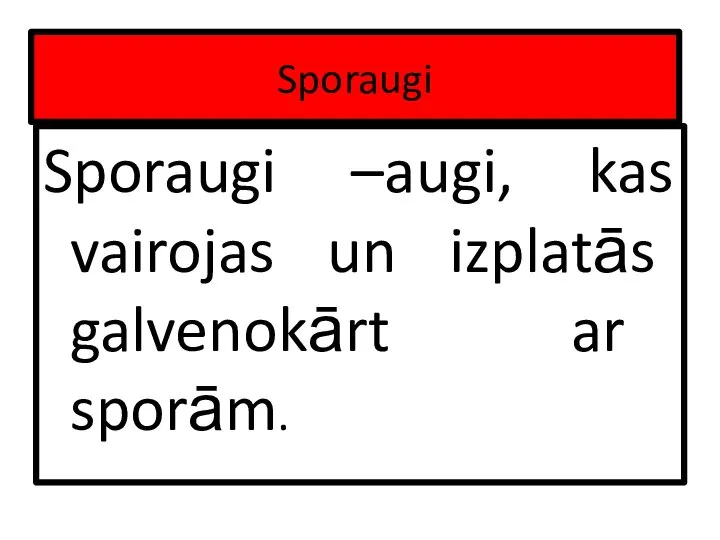 Sporaugi Sporaugi –augi, kas vairojas un izplatās galvenokārt ar sporām.