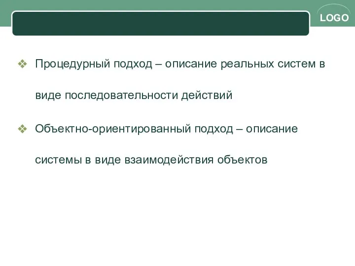 Процедурный подход – описание реальных систем в виде последовательности действий Объектно-ориентированный