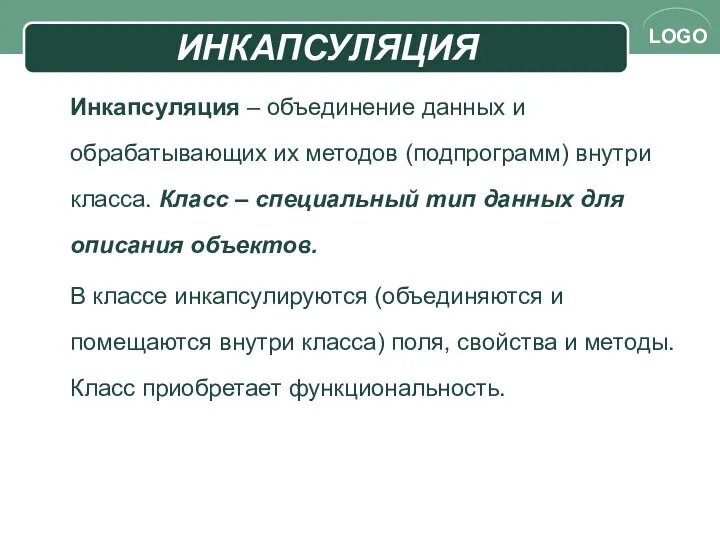 Инкапсуляция – объединение данных и обрабатывающих их методов (подпрограмм) внутри класса.