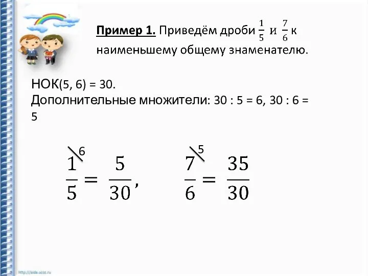 НОК(5, 6) = 30. Дополнительные множители: 30 : 5 = 6,