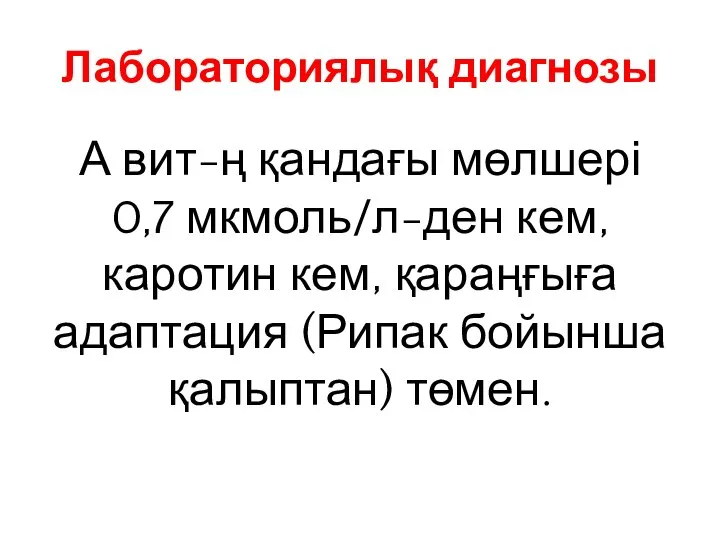 Лабораториялық диагнозы А вит-ң қандағы мөлшері 0,7 мкмоль/л-ден кем, каротин кем,