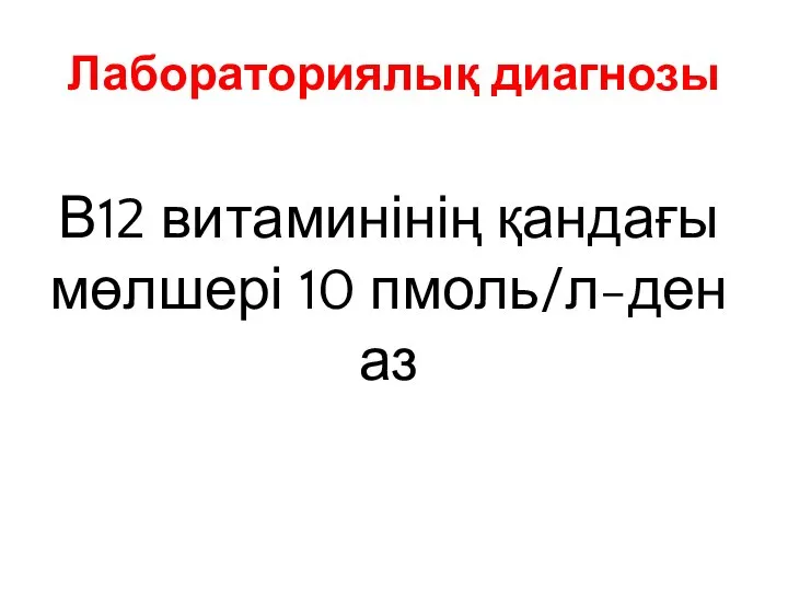 Лабораториялық диагнозы В12 витаминінің қандағы мөлшері 10 пмоль/л-ден аз