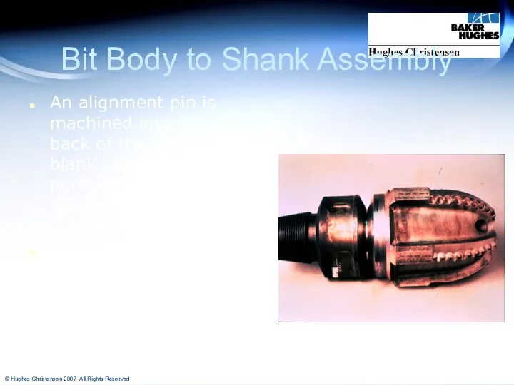 Bit Body to Shank Assembly An alignment pin is machined into