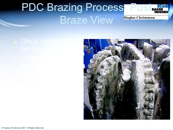 PDC Brazing Process- Post Braze View Once cooled, the bit body