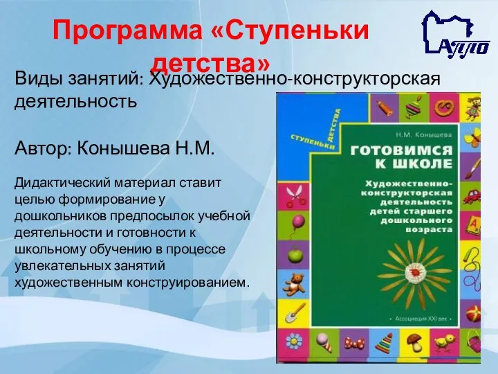 Программа «Ступеньки детства» Виды занятий: Художественно-конструкторская деятельность Автор: Конышева Н.М. Дидактический