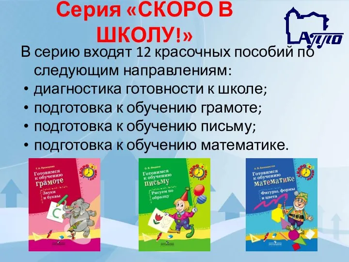 Серия «СКОРО В ШКОЛУ!» В серию входят 12 красочных пособий по