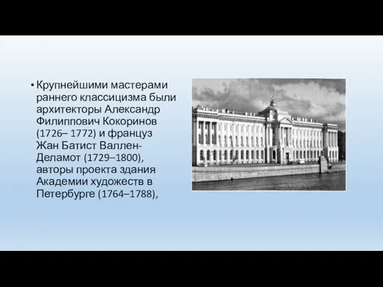 Крупнейшими мастерами раннего классицизма были архитекторы Александр Филиппович Кокоринов (1726– 1772)