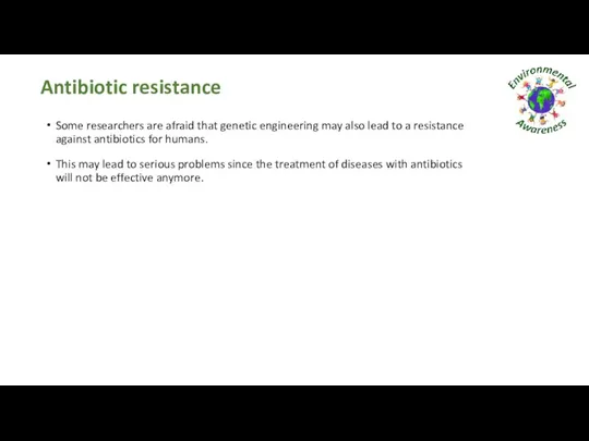 Antibiotic resistance Some researchers are afraid that genetic engineering may also