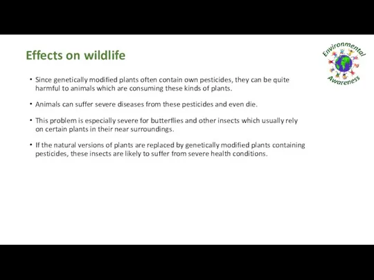 Effects on wildlife Since genetically modified plants often contain own pesticides,