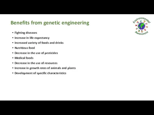 Benefits from genetic engineering Fighting diseases Increase in life expectancy Increased