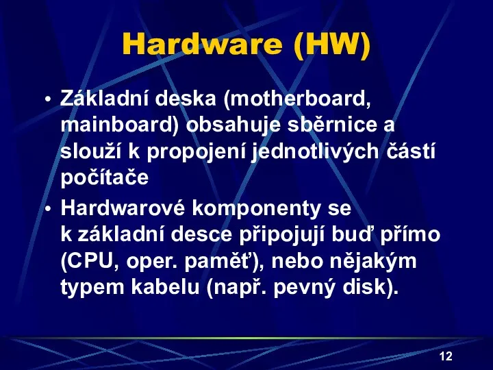 Hardware (HW) Základní deska (motherboard, mainboard) obsahuje sběrnice a slouží k