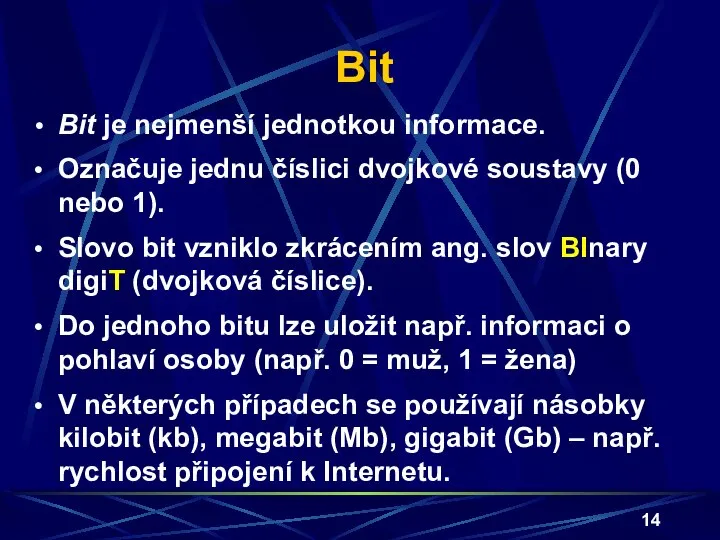 Bit Bit je nejmenší jednotkou informace. Označuje jednu číslici dvojkové soustavy