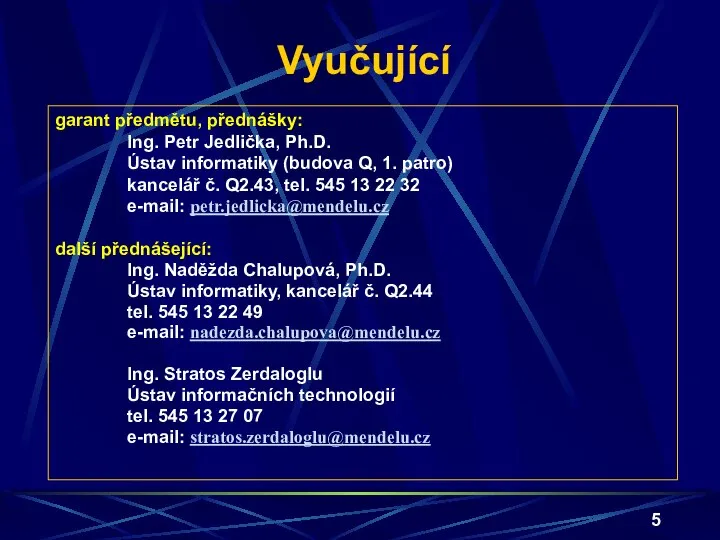 Vyučující garant předmětu, přednášky: Ing. Petr Jedlička, Ph.D. Ústav informatiky (budova