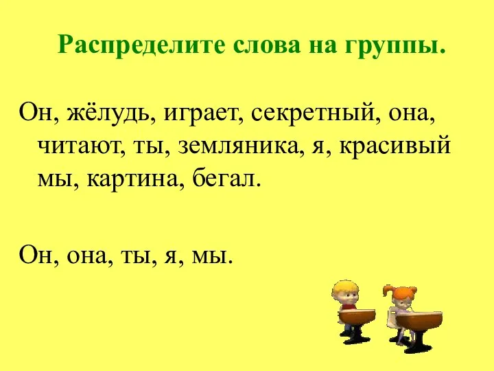 Распределите слова на группы. Он, жёлудь, играет, секретный, она, читают, ты,