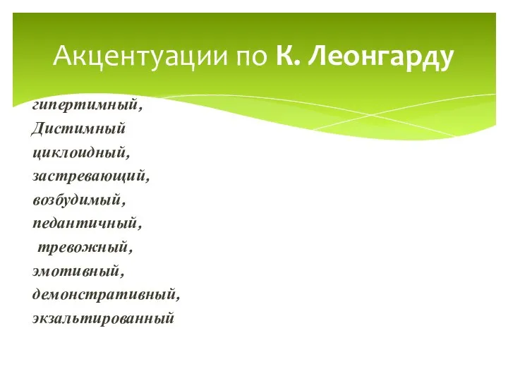 гипертимный, Дистимный циклоидный, застревающий, возбудимый, педантичный, тревожный, эмотивный, демонстративный, экзальтированный Акцентуации по К. Леонгарду