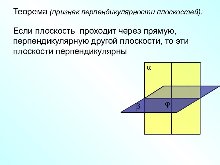Теорема (признак перпендикулярности плоскостей): Если плоскость проходит через прямую, перпендикулярную другой плоскости, то эти плоскости перпендикулярны