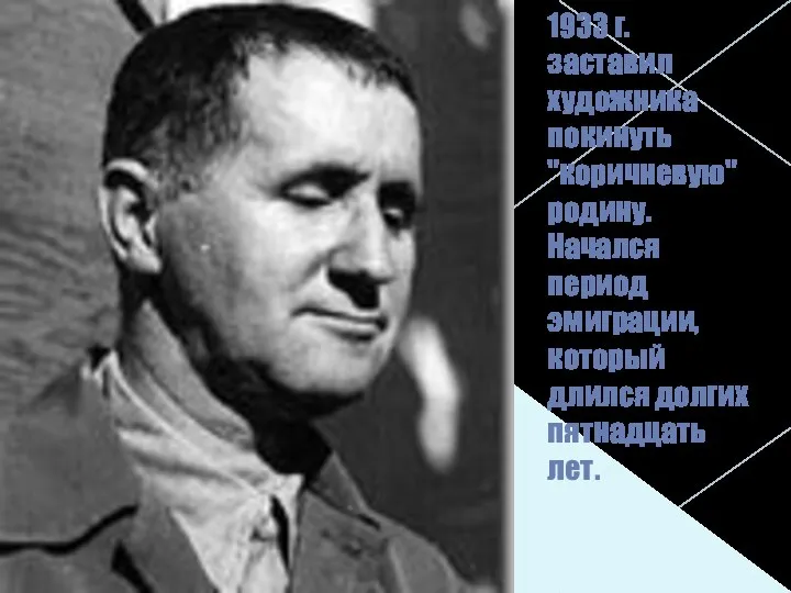 1933 г. заставил художника покинуть "коричневую" родину. Начался период эмиграции, который длился долгих пятнадцать лет.