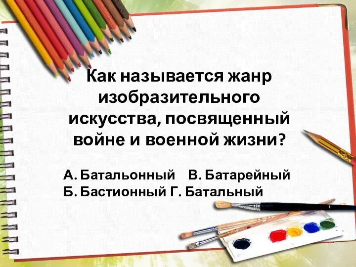 Как называется жанр изобразительного искусства, посвященный войне и военной жизни? А.