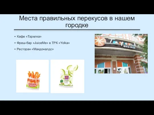 Места правильных перекусов в нашем городке Кафе «Тарелка» Фреш-бар «JuiceMe» в ТРК «Yolka» Ресторан «Макдоналдс»