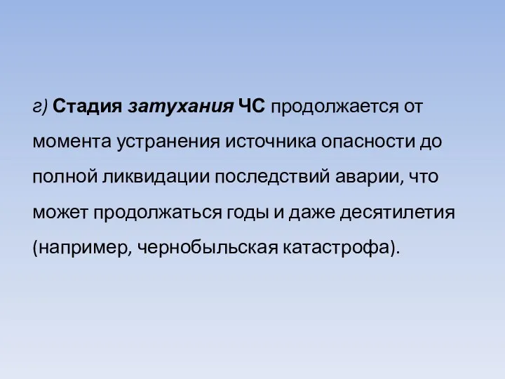 г) Стадия затухания ЧС продолжается от момента устранения источника опасности до