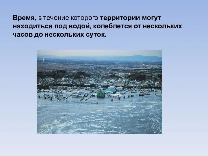 Время, в течение которого территории могут находиться под водой, колеблется от нескольких часов до нескольких суток.