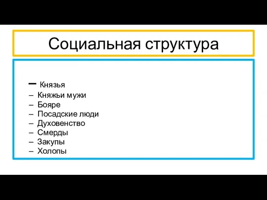 Социальная структура Князья Княжьи мужи Бояре Посадские люди Духовенство Смерды Закупы Холопы