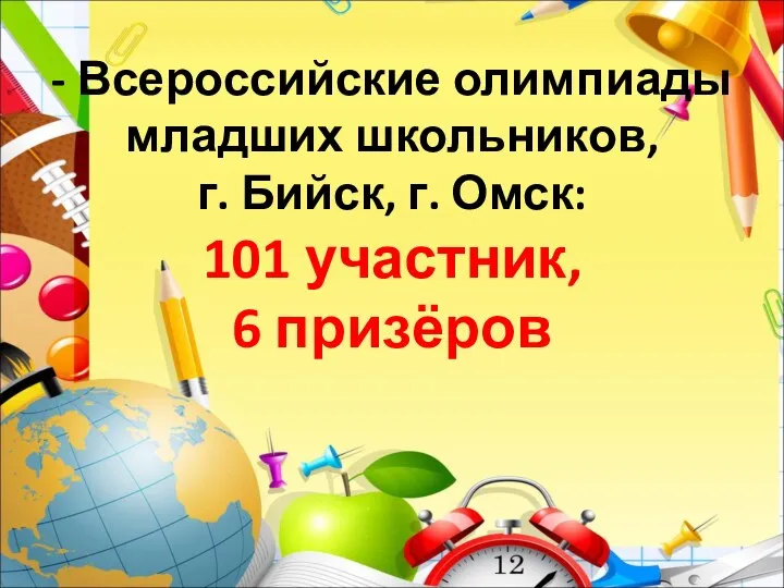 - Всероссийские олимпиады младших школьников, г. Бийск, г. Омск: 101 участник, 6 призёров